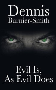 EVIL IS, AS EVIL DOES by Dennis Burnier-Smith is published by New Generation Publishing